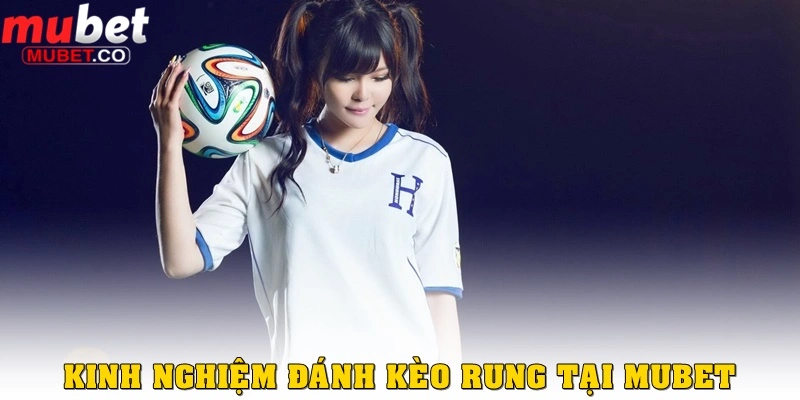 Kinh nghiệm đánh kèo rung tại Mubet